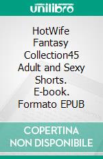 HotWife Fantasy Collection45 Adult and Sexy Shorts. E-book. Formato EPUB ebook di Emely Branch