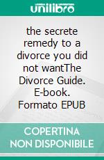 the secrete remedy to a divorce you did not wantThe Divorce Guide. E-book. Formato EPUB ebook