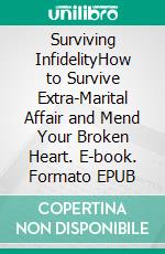 Surviving InfidelityHow to Survive Extra-Marital Affair and Mend Your Broken Heart. E-book. Formato EPUB ebook di PHOEBE BELINDA REYNOLDS