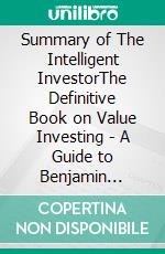 Summary of The Intelligent InvestorThe Definitive Book on Value Investing | A Guide to Benjamin Graham's Book. E-book. Formato EPUB ebook