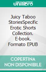 Juicy Taboo StoriesSpecific Erotic Shorts Collection. E-book. Formato EPUB ebook di Nevae May