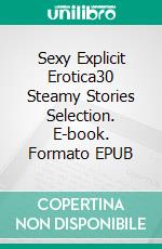 Sexy Explicit Erotica30 Steamy Stories Selection. E-book. Formato EPUB ebook di Jade Ortiz