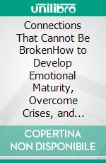 Connections That Cannot Be BrokenHow to Develop Emotional Maturity, Overcome Crises, and Strengthen Love Every Day. E-book. Formato EPUB ebook