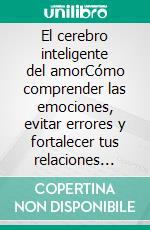 El cerebro inteligente del amorCómo comprender las emociones, evitar errores y fortalecer tus relaciones cada día. E-book. Formato EPUB ebook