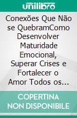 Conexões Que Não se QuebramComo Desenvolver Maturidade Emocional, Superar Crises e Fortalecer o Amor Todos os Dias. E-book. Formato EPUB ebook