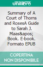 Summary of A Court of Thorns and RosesA Guide to Sarah J. Maas' Book. E-book. Formato EPUB ebook