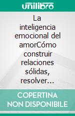 La inteligencia emocional del amorCómo construir relaciones sólidas, resolver conflictos y amar con madurez.. E-book. Formato EPUB ebook