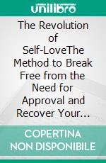 The Revolution of Self-LoveThe Method to Break Free from the Need for Approval and Recover Your True Identity. E-book. Formato EPUB ebook