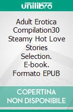 Adult Erotica Compilation30 Steamy Hot Love Stories Selection. E-book. Formato EPUB ebook di Juliette Chambers