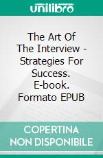 The Art Of The Interview - Strategies For Success. E-book. Formato EPUB ebook