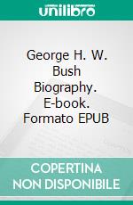 George H. W. Bush Biography. E-book. Formato EPUB ebook