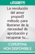 La revolución del amor propioEl método para liberarse de la necesidad de aprobación y recuperar tu verdadera identidad.. E-book. Formato EPUB ebook