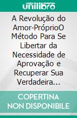 A Revolução do Amor-PróprioO Método Para Se Libertar da Necessidade de Aprovação e Recuperar Sua Verdadeira Identidade. E-book. Formato EPUB ebook