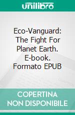 Eco-Vanguard: The Fight For Planet Earth. E-book. Formato EPUB ebook