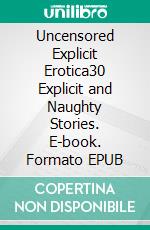 Uncensored Explicit Erotica30 Explicit and Naughty Stories. E-book. Formato EPUB ebook di Evelyn Palmer