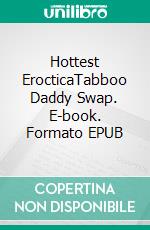 Hottest ErocticaTabboo Daddy Swap. E-book. Formato EPUB ebook di Maisie Sharp