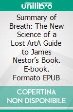 Summary of Breath: The New Science of a Lost ArtA Guide to James Nestor’s Book. E-book. Formato EPUB ebook