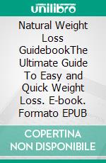 Natural Weight Loss GuidebookThe Ultimate Guide To Easy and Quick Weight Loss. E-book. Formato EPUB ebook di Quincy Lesley Darren