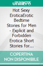 Hot Sexy EroticaErotic Bedtime Stories for Men - Explicit and Forbidden Erotica Short Stories for Adults. E-book. Formato EPUB ebook di Alina Wilkins