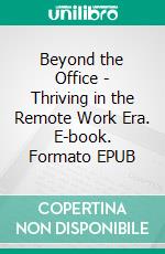 Beyond the Office - Thriving in the Remote Work Era. E-book. Formato EPUB ebook