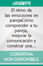 El ritmo de las emociones en parejaCómo comprender a tu pareja, mejorar la comunicación y construir una conexión profunda.. E-book. Formato EPUB ebook