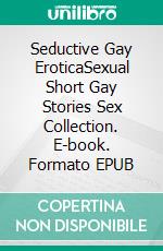 Seductive Gay EroticaSexual Short Gay Stories Sex Collection. E-book. Formato EPUB