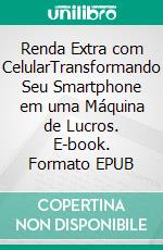 Renda Extra com CelularTransformando Seu Smartphone em uma Máquina de Lucros. E-book. Formato EPUB ebook