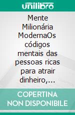 Mente Milionária ModernaOs códigos mentais das pessoas ricas para atrair dinheiro, multiplicar renda e viver em abundância. E-book. Formato EPUB ebook