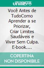 Você Antes de TudoComo Aprender a se Priorizar, Criar Limites Saudáveis e Viver Sem Culpa. E-book. Formato EPUB ebook