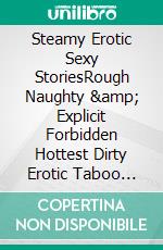 Steamy Erotic Sexy StoriesRough Naughty &amp; Explicit Forbidden Hottest Dirty Erotic Taboo Stories. E-book. Formato EPUB ebook