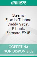 Steamy ErocticaTabboo Daddy Virgin. E-book. Formato EPUB ebook di Elizabeth Wells