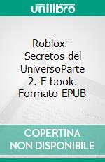 Roblox - Secretos del UniversoParte 2. E-book. Formato EPUB ebook