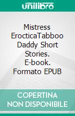 Mistress ErocticaTabboo Daddy Short Stories. E-book. Formato EPUB ebook di Elizabeth Wells