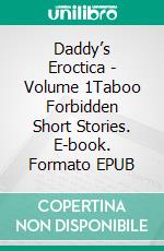 Daddy’s Eroctica - Volume 1Taboo Forbidden Short Stories. E-book. Formato EPUB ebook