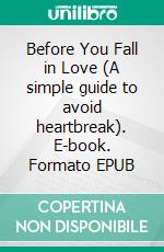 Before You Fall in Love (A simple guide to avoid heartbreak). E-book. Formato EPUB ebook di Aaron Smith