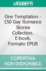 One Temptation - 150 Gay Romance Stories Collection. E-book. Formato EPUB ebook di Tobias Howard