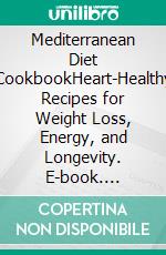 Mediterranean Diet CookbookHeart-Healthy Recipes for Weight Loss, Energy, and Longevity. E-book. Formato EPUB ebook