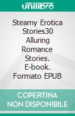 Steamy Erotica Stories30 Alluring Romance Stories. E-book. Formato EPUB ebook di Evelyn Palmer