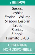 Sexiest Lesbian Erotica - Volume 5Taboo Lesbian Erotic Stories. E-book. Formato EPUB ebook