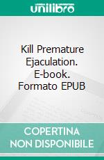 Kill Premature Ejaculation. E-book. Formato EPUB ebook