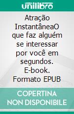 Atração InstantâneaO que faz alguém se interessar por você em segundos. E-book. Formato EPUB ebook