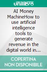 AI Money MachineHow to use artificial intelligence tools to generate revenue in the digital world in a simple, fast, and scalable way.. E-book. Formato EPUB ebook