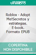 Roblox - Adopt Me!Secretos y estrategias. E-book. Formato EPUB ebook