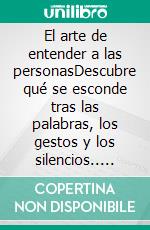 El arte de entender a las personasDescubre qué se esconde tras las palabras, los gestos y los silencios.. E-book. Formato EPUB ebook