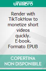 Render with TikTokHow to monetize short videos quickly. E-book. Formato EPUB ebook