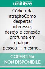 Código da atraçãoComo despertar interesse, desejo e conexão profunda em qualquer pessoa — mesmo que você não se considere atraente. E-book. Formato EPUB ebook