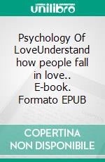 Psychology Of LoveUnderstand how people fall in love.. E-book. Formato EPUB ebook