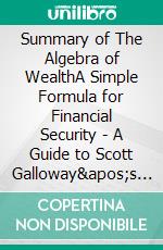 Summary of The Algebra of WealthA Simple Formula for Financial Security | A Guide to Scott Galloway's Book. E-book. Formato EPUB ebook
