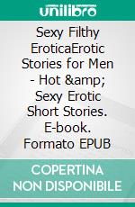 Sexy Filthy EroticaErotic Stories for Men - Hot &amp; Sexy Erotic Short Stories. E-book. Formato EPUB ebook