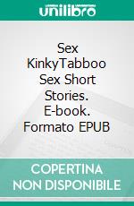 Sex KinkyTabboo Sex Short Stories. E-book. Formato EPUB ebook